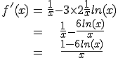 \begin{tabular}f'(x)&=&\frac{1}{x}-3\times2\frac{1}{x}ln(x)\\&=&\frac{1}{x}-\frac{6ln(x)}{x}\\&=&\frac{1-6ln(x)}{x}\end{tabular}